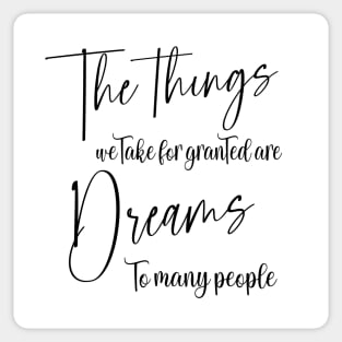 The things we take for granted are dreams to many people | Manifest your dreams Sticker